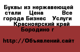 Буквы из нержавеющей стали. › Цена ­ 700 - Все города Бизнес » Услуги   . Красноярский край,Бородино г.